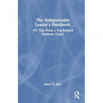 The Indispensable Leader's Handbook: 101 Tips From a Top-Ranked Business Coach
