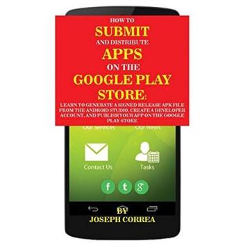 How To Submit And Distribute Apps On The Google Play Store: Learn to generate a signed release APK file from the Android Studio, create a developer ... and publish your app on the Google Play Store