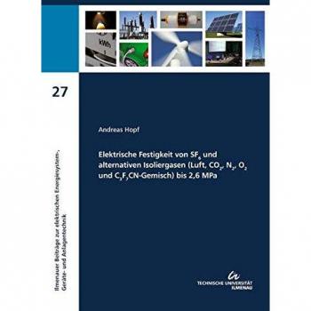 Elektrische Festigkeit von SF6 und alternativen Isoliergasen (Luft, CO2, N2, O2 und C3F7CN-Gemisch) bis 2,6 MPa (Ilmenauer Beiträge zur elektrischen Energiesystem‐, Geräte