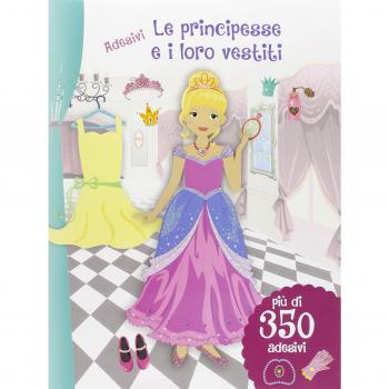 Le principesse e i loro vestiti. Con adesivi. Ediz. illustrata