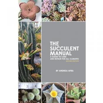 The Succulent Manual: A guide to care and repair for all climates: A guide to care and repair for all climates (Second Edition)
