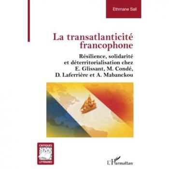 La transatlanticité francophone: Résilience, solidarité et déterritorialisation chez e.Glissant, M.Condé, D.Laferrière et A.Mabanckou