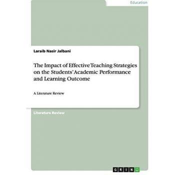 The Impact of Effective Teaching Strategies on the Students' Academic Performance and Learning Outcome: A Literature Review