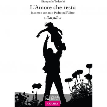 L'amore che resta. Incontro con mio padre nell'Oltre