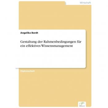 Bordt, Angelika: Gestaltung der Rahmenbedingungen für ein effektives Wissensmanagement