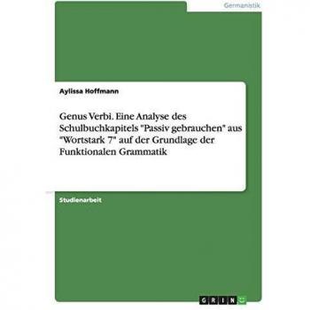 Genus Verbi. Eine Analyse des Schulbuchkapitels Passiv gebrauchen aus Wortstark 7 auf der Grundlage der Funktionalen Grammatik