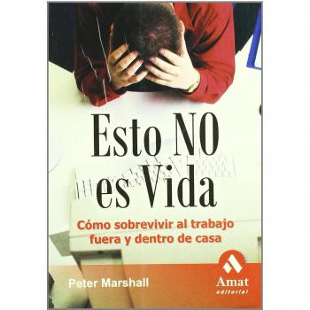Esto no es vida : cómo sobrevivir al trabajo fuera y dentro de casa
