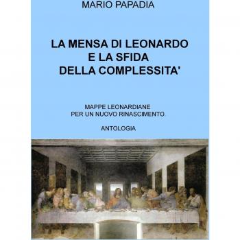 La mensa di Leonardo e la sfida della complessità. Mappe leonardiane per un nuovo Rinascimento