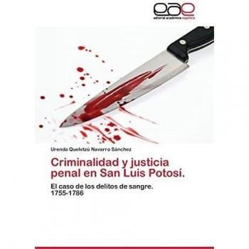 Criminalidad y justicia penal en San Luis Potosí.: El caso de los delitos de sangre. 1755-1786