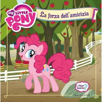 La forza dell'amicizia. Le chiavi della felicità. My Little Pony. Ediz. a colori