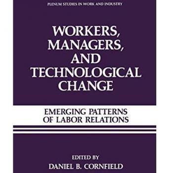 Workers, Managers, and Technological Change: Emerging Patterns Of Labor Relations (Springer Studies in Work and Industry)