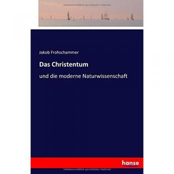 Das Christentum: und die moderne Naturwissenschaft