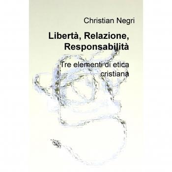 Libertà, relazione, responsabilità. Tre elementi di etica cristiana