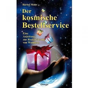 Der kosmische Bestellservice Eine Anleitung zur Reaktivierung von Wundern Mohr