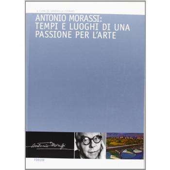 ANTONIO MORASSI: TEMPI E LUOGHI DI UNA PASSIONE PER L'ARTE FERRARI S. (CUR.)