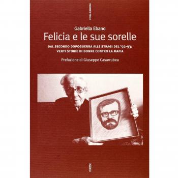 Felicia e le sue sorelle. Dal secondo dopoguerra alle stragi del '92-'93: venti storie di donne contro la mafia