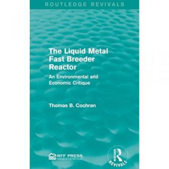 The Liquid Metal Fast Breeder Reactor: An Environmental and Economic Critique (Routledge Revivals)