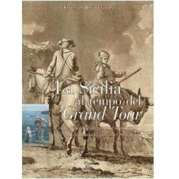 La Sicilia al tempo del Grand Tour. L'isola vista dai viaggiatori stranieri della seconda metà del Settecento