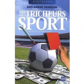 Les tricheurs dans le sport: 30 récits authentiques.