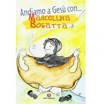 Andiamo a Gesù con ... Marcellina Bosatta
