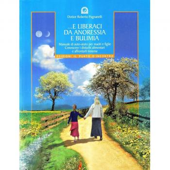 E liberaci da anoressia e bulimia. Manuale di auto-aiuto per madri e figlie. Conoscere i disturbi alimentari e affrontarli insieme