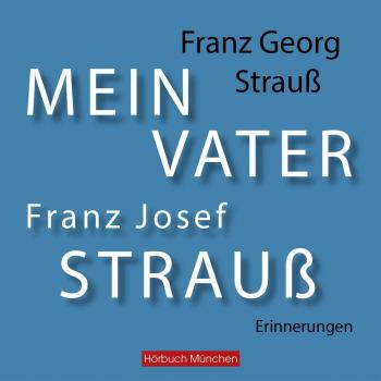Die Geschichte meines Vaters: Franz Josef Strauß