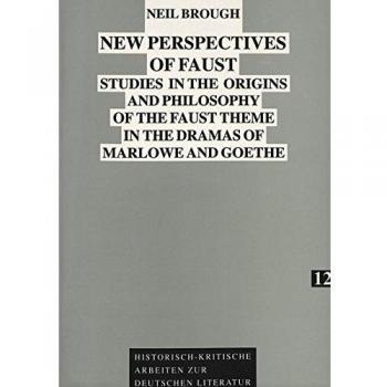 New Perspectives of Faust: Studies in the Origins and Philosophy of the Faust Theme in the Dramas of Marlowe and Goethe
