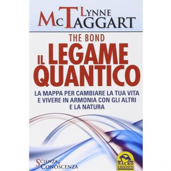 Il legame quantico. The Bond. La mappa per cambiare la tua vita e vivere in armonia con gli altri e la natura