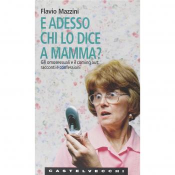 E adesso chi lo dice a mamma? Gli omosessuali e il coming out: racconti e confessioni
