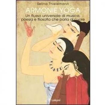 Armonie yoga. Un flusso universale di musica, poesia e filosofia che parla al cuore