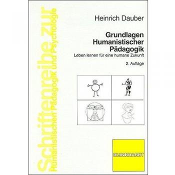 Grundlagen Humanistischer Pädagogik: Leben lernen für eine humane Zukunft