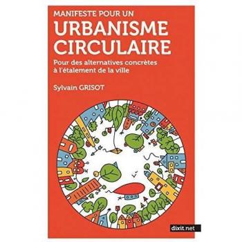 Manifeste pour un urbanisme circulaire: Pour des alternatives concrètes à l'étalement de la ville