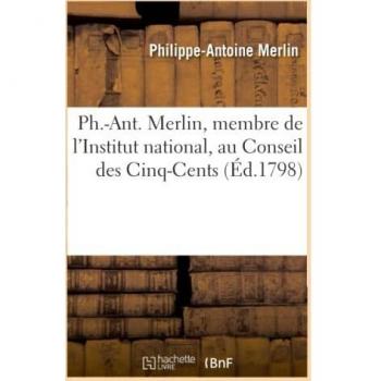 Ph.-Ant. Merlin, membre de l'Institut national, au Conseil des Cinq-Cents