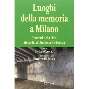 I luoghi della memoria a Milano. Itinerari nella città Medaglia d'Oro della Resistenza