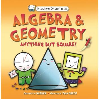 Basher Science : Algebra and Geometry: Anything But Square!, by Simon Basher