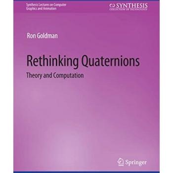 Rethinking Quaternions (Synthesis Lectures on Computer Graphics and Animation)
