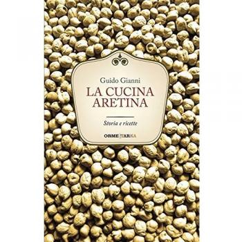 La cucina aretina. Storia e ricette