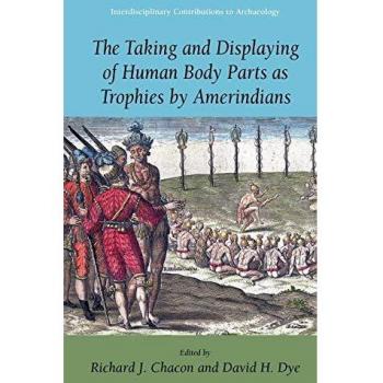 The Taking and Displaying of Human Body Parts as Trophies by Amerindians (Interdisciplinary Contributions to Archaeology)