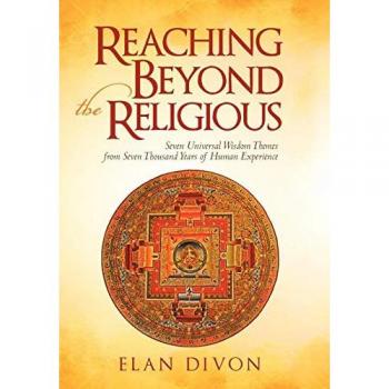 Reaching Beyond the Religious: Seven Universal Wisdom Themes from Seven Thousand Years of Human Experience