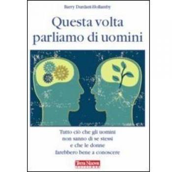 Questa volta parliamo di uomini. Tutto ciò che gli uomini non sanno di se stessi e che le donne farebbero bene a conoscere