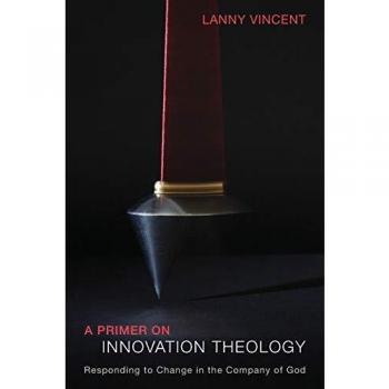A Primer on Innovation Theology: Responding to Change in the Company of God