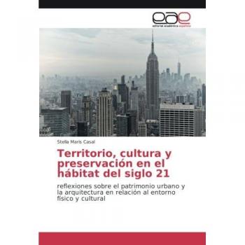 Territorio, cultura y preservación en el hábitat del siglo 21: reflexiones sobre el patrimonio urbano y la arquitectura en relación al entorno físico y cultural
