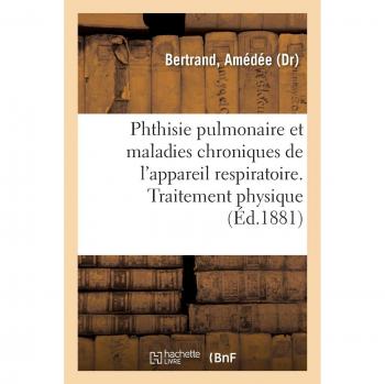 La Phthisie pulmonaire et les maladies chroniques de l'appareil respiratoire. 3e édition