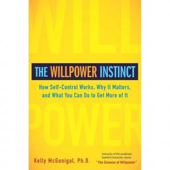 The Willpower Instinct How SelfControl Works Why It Matters and What You Can Do To Get More of It by Kelly McGonigal
