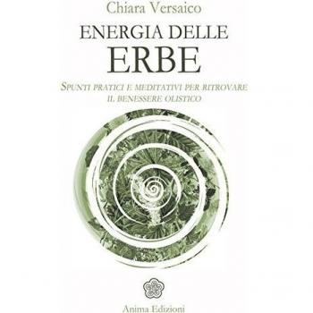 Energia delle erbe. Spunti pratici e meditativi per ritrovare il benessere olistico
