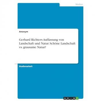 Gerhard Richters Auffassung von Landschaft und Natur. Schöne Landschaft vs. grausame Natur?