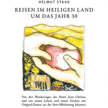 Reisen im Heiligen Land um das Jahr 30: Von den Wanderungen des Herren Jesus Christus und von seinen Lehren und seinen Zeichen mit Original-Zitaten