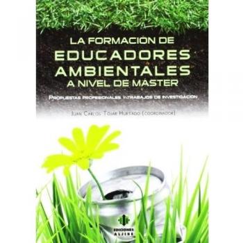 La formación de educadores ambientales a nivel de máster: Propuestas profesionales y trabajos de investigación (Tapa blanda).