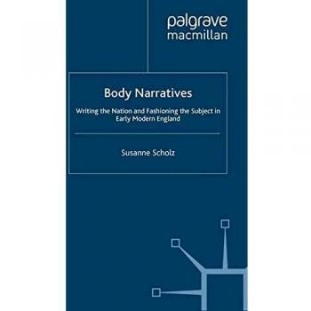 Body Narratives: Writing the Nation and Fashioning the Subject in Early Modern England