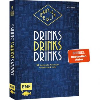 Babylon Berlin – Drinks Drinks Drinks: Genießen wie in den Goldenen 20ern: 50 Cocktails, Mocktails, Longdrinks und mehr zur beliebten Serie